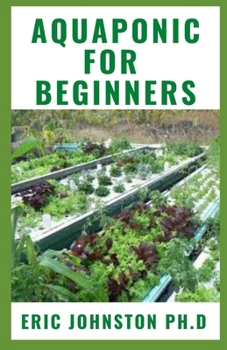 Paperback Aquaponic for Beginners: A Step-by-Step Guide to Raising Vegetables and Fish Together And Grow Organic Vegetables Book