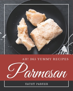 Paperback Ah! 365 Yummy Parmesan Recipes: Home Cooking Made Easy with Yummy Parmesan Cookbook! Book