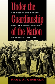 Paperback Under the Guardianship of the Nation: The Freedmen's Bureau and the Reconstruction of Georgia, 1865-1870 Book