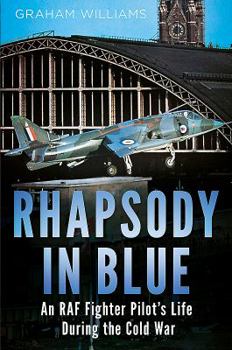 Hardcover Rhapsody in Blue: A Cold War Warrior's Experience of Operating and Testing Hunters, Harriers, Jaguars, Et Al. Book