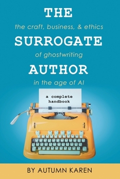 The Surrogate Author: The Craft, Ethics, and Business of Ghostwriting in the Age of AI