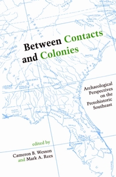 Hardcover Between Contacts and Colonies: Archaeological Perspectives on the Protohistoric Southeast Book