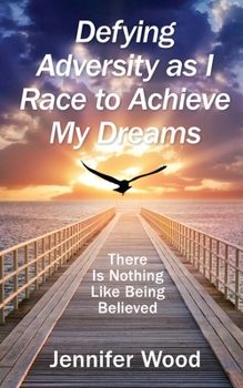 Paperback Defying Adversity as I Race to Achieve My Dreams: There Is Nothing Like Being Believed Book