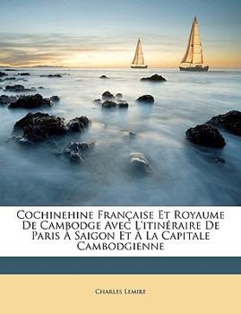 Paperback Cochinehine Française Et Royaume De Cambodge Avec L'itinéraire De Paris À Saigon Et À La Capitale Cambodgienne [French] Book
