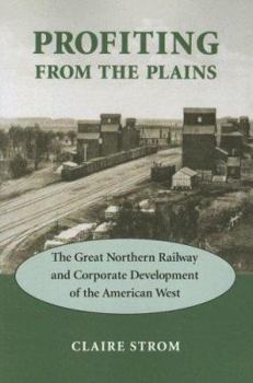 Paperback Profiting from the Plains: The Great Northern Railway and Corporate Development of the American West Book