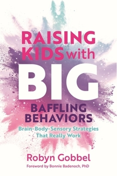 Paperback Raising Kids with Big, Baffling Behaviors: Brain-Body-Sensory Strategies That Really Work Book