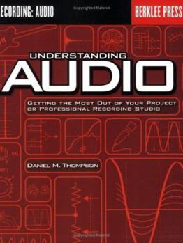 Paperback Understanding Audio: Getting the Most Out of Your Project or Professional Recording Studio Book