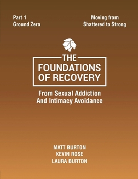 Paperback The Foundations of Recovery Part One Ground Zero: From Sexual Addiction And Intimacy Avoidance Book