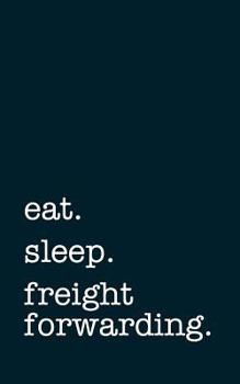 Paperback Eat. Sleep. Freight Forwarding. - Lined Notebook: Writing Journal Book