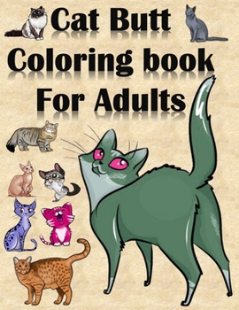 Paperback cat butt coloring book for adults: An Off-Color Adult Coloring Book for Cat Lovers, A Coloring Book (Cat Butt Coloring Books for Birthdays, Holidays & Book