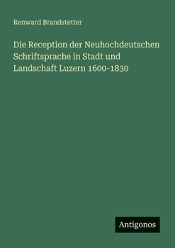 Die Reception der Neuhochdeutschen Schriftsprache in Stadt und Landschaft Luzern 1600-1830 (German Edition)