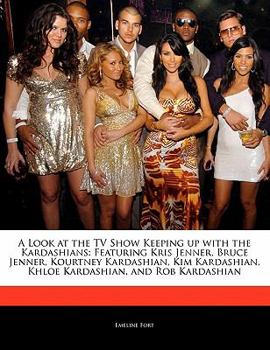 Paperback A Look at the TV Show Keeping Up with the Kardashians: Featuring Kris Jenner, Bruce Jenner, Kourtney Kardashian, Kim Kardashian, Khloe Kardashian, and Book