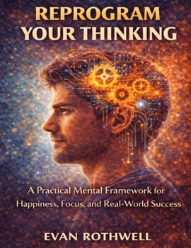 Paperback Reprogram Your Thinking: A Practical Mental Framework for Happiness, Focus, and Real-World Success Book