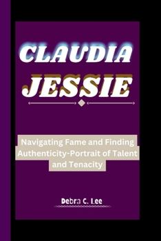 Paperback Claudia Jessie: Navigating Fame and Finding Authenticity-Portrait of Talent and Tenacity Book