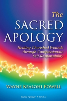 Paperback The Sacred Apology: Healing Cherished Wounds through Compassionate Self-Responsibility Book