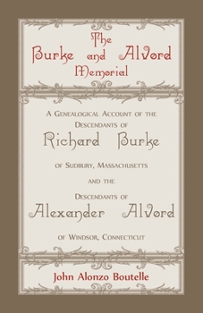 The Burke and Alvord Memorial : A Genealogical Account of the Descendants of Richard Burke of Sudbury, Mass. and the Descendants of Alexander Alvord of Windsor, Conn