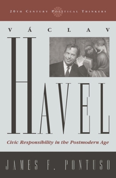 Vaclav Havel: Civic Responsibility in the Postmodern Age (20th Century Political Thinkers)