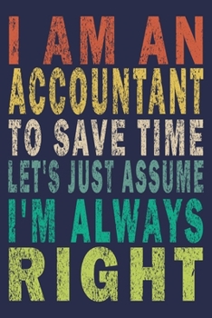 Paperback I Am An Accountant To Save Time Let's Just Assume I'm Always Right: Funny Vintage Accountant Gift Journal Book