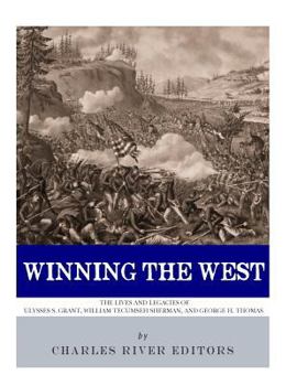 Paperback Winning the West: The Lives and Legacies of Ulysses S. Grant, William Tecumseh Sherman, and George H. Thomas Book