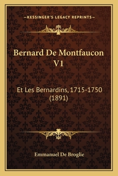 Bernard De Montfaucon V1: Et Les Bernardins, 1715-1750 (1891)