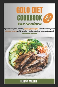 Paperback Golo Diet Cookbook For Seniors: Optimize your health, manage weight and thrive in your golden years with senior-tailored golo strategies and delicious Book