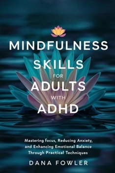 Paperback Mindfulness Skills for Adults with ADHD: Mastering Focus, Reducing Anxiety, and Enhancing Emotional Balance through Practical Techniques Book
