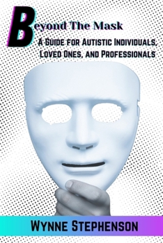 Paperback Beyond The Mask: A Guide for Autistic Individuals, Loved Ones, and Professionals Book