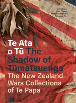 Hardcover Te Ata o Tu The Shadow of Tumatauenga: The New Zealand Wars Collections of Te Papa Book