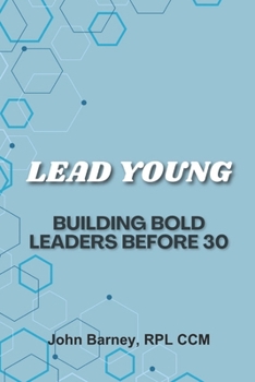 Paperback Lead Young: Building Bold Leaders Before 30 Book