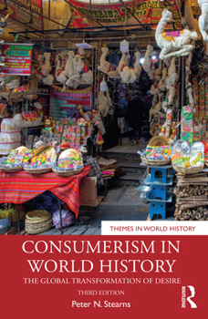 Consumerism in World History: The Global Transformation of Desire (Themes in World History)
