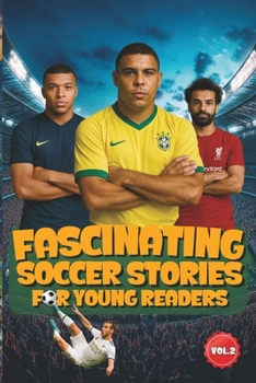 Fascinating Soccer Stories For Young Readers: Inspiring Tales of Legendary Players, Incredible Matches, and the Magic of The Beautiful Game (Sport books for kids)