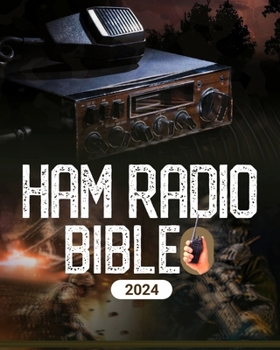 Paperback Ham Radio Bible: A Comprehensive Guide to Ham Radio Mastery for Navigating the Frequencies of Communication, From Novice to Expert Book