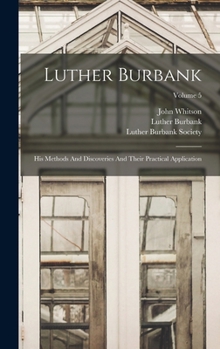 Hardcover Luther Burbank: His Methods And Discoveries And Their Practical Application; Volume 5 Book