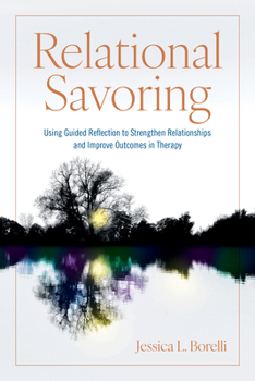 Paperback Relational Savoring: Using Guided Reflection to Strengthen Relationships and Improve Outcomes in Therapy Book