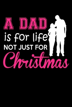 Paperback A Dad Is For Life Not Just For Christmas: Fun Xmas Holiday Notebook and Journal For All Ages. Spread the Cheer with this Stocking Stuffer. Book