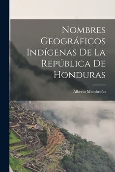 Paperback Nombres Geográficos Indígenas De La República De Honduras [Spanish] Book