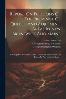 Paperback Report On Portions Of The Province Of Quebec And Adjoining Areas In New Brunswick And Maine: Relating More Especially To The Counties Of Temiscouata A Book