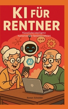 Paperback KI für Rentner: Künstliche Intelligenz humorvoll für Senioren erklärt [German] Book