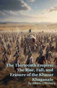 Paperback The Thirteenth Empire: The Rise, Fall, and Erasure of the Khazar Khaganate Book
