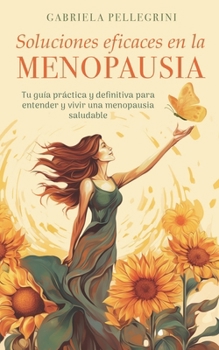 Soluciones eficaces en la menopausia: Tu guía práctica y definitiva para entender y vivir una menopausia saludable (Spanish Edition)