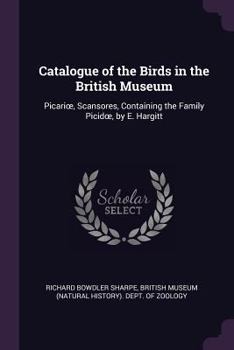 Paperback Catalogue of the Birds in the British Museum: Picarioe, Scansores, Containing the Family Picidoe, by E. Hargitt Book