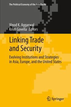 Hardcover Linking Trade and Security: Evolving Institutions and Strategies in Asia, Europe, and the United States Book