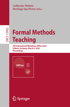 Paperback Formal Methods Teaching: 5th International Workshop, Fmtea 2023, Lübeck, Germany, March 6, 2023, Proceedings Book