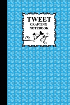 Tweet Crafting Notebook : The Essential Tool for Serious Tweeters