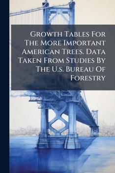 Paperback Growth Tables For The More Important American Trees. Data Taken From Studies By The U.s. Bureau Of Forestry Book
