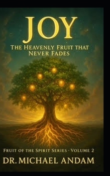 JOY The Heavenly Fruit That Never Fades (Fruit of The Spirit)