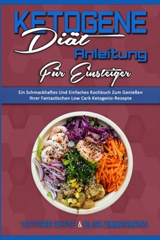 Paperback Ketogene Di?t Anleitung F?r Einsteiger: Ein Schmackhaftes Und Einfaches Kochbuch Zum Genie?en Ihrer Fantastischen Low Carb Ketogenic-Rezepte (Ketogeni [German] Book