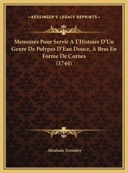 Hardcover Memoires Pour Servir A L'Histoire D'Un Genre De Polypes D'Eau Douce, A Bras En Forme De Cornes (1744) [French] Book