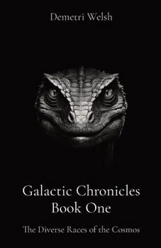 Galactic Chronicles Book One: The Diverse Races of the Cosmos (The Galactic Chronicles)
