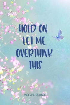 Hold On Let Me Overthink This - Weekly Planner: Organizer 6x9" 24 Month Undated Diary and Notebook, Funny Planning Organising Quote with Butterfly Flowers Cover Design